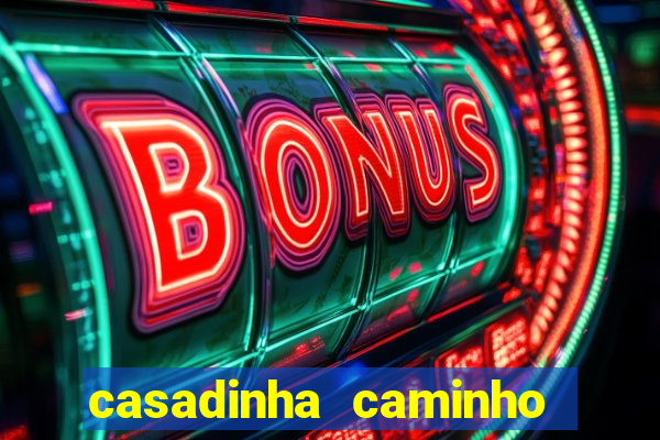 casadinha caminho da sorte